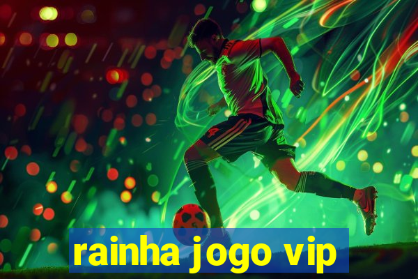 rainha jogo vip